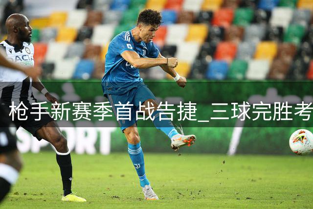 枪手新赛季首战告捷 三球完胜考文垂迎开门红